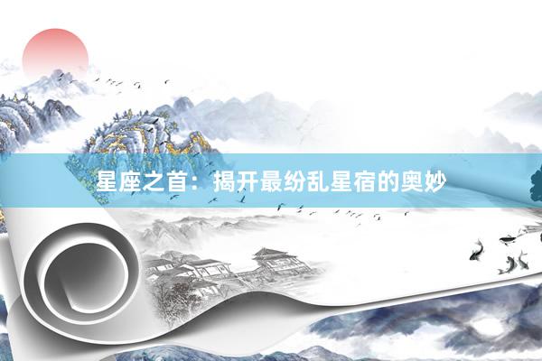 星座之首：揭开最纷乱星宿的奥妙